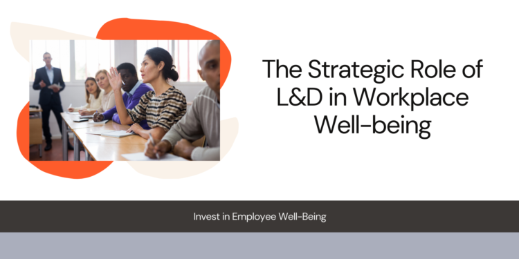 Cultivating Safe Spaces: The Strategic Role of L&D in Workplace Well-being