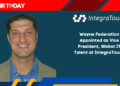Wayne Federation Appointed as Vice President, Global IT Talent at IntegraTouch
