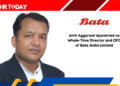 Amit Aggarwal Appointed as Whole-Time Director and CFO of Bata India Limited