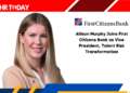 Allison Murphy Joins First Citizens Bank as Vice President, Talent Risk Transformation