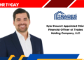 Kyle Stewart Appointed Chief Financial Officer at Trades Holding Company, LLC