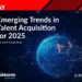 Emerging Trends in Talent Acquisition for 2025