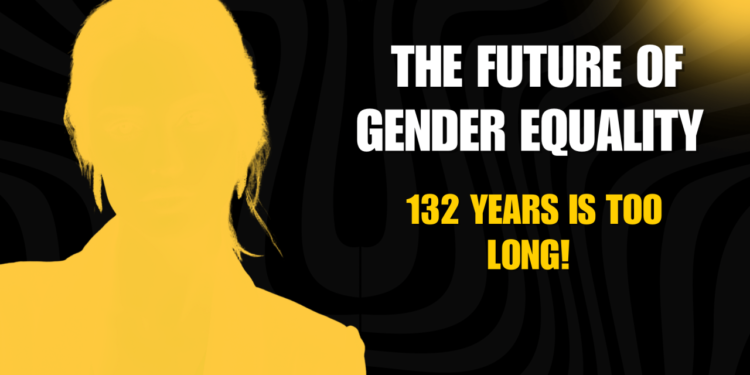 The future of Gender Equality - 132 Years is too long!