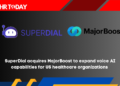 SuperDial acquires MajorBoost to expand voice AI capabilities for US healthcare organizations