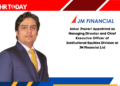 Ankur Jhaveri Appointed as Managing Director and Chief Executive Officer of Institutional Equities Division at JM Financial Ltd