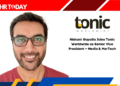 Nishant Gopalia Joins Tonic Worldwide as Senior Vice President – Media & MarTech