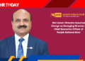 Shri Ashok Chandra Assumes Charge as Managing Director & Chief Executive Officer of Punjab National Bank
