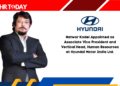 Natwar Kadel Appointed as Associate Vice President and Vertical Head, Human Resources at Hyundai Motor India Ltd.