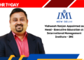 Vishwesh Ranjan Appointed as Head - Executive Education at International Management Institute - IMI