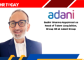 Sudhir Sharma Appointed as Head of Talent Acquisition, Group HR at Adani Group