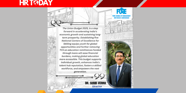 India’s Union Budget 2025: A Visionary Push for Skilling, Education, and Economic Growth – Dr. Subir Verma, Director, FORE School of Management