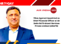Vikas Agarwal Appointed as Chief Financial Officer at Air India SATS Airport Services Private Limited (AISATS)