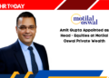Amit Gupta Appointed as Head - Equities at Motilal Oswal Private Wealth