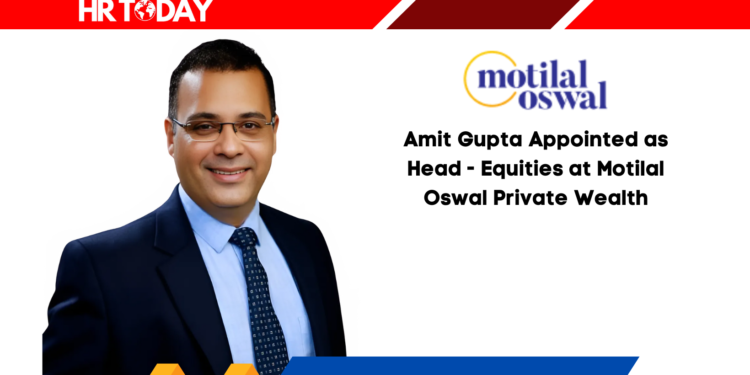 Amit Gupta Appointed as Head - Equities at Motilal Oswal Private Wealth