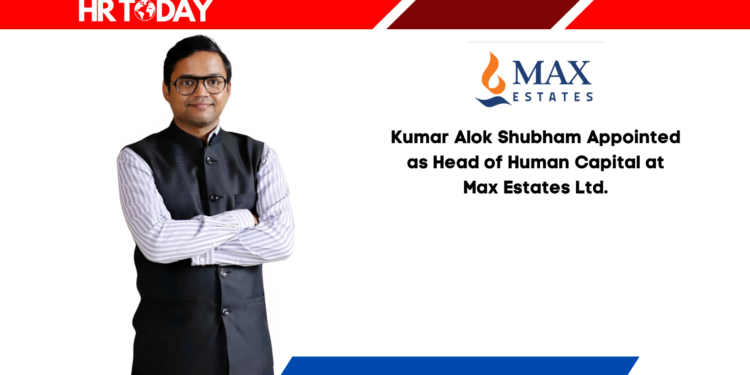 Kumar Alok Shubham Appointed as Head of Human Capital at Max Estates Ltd.