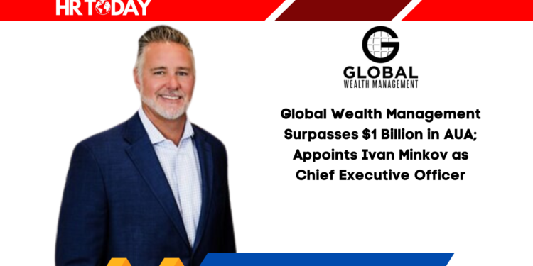 Global Wealth Management Surpasses $1 Billion in AUA; Appoints Ivan Minkov as Chief Executive Officer