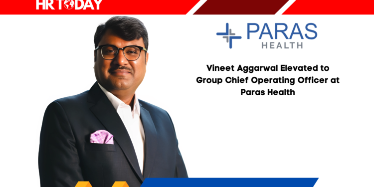 Vineet Aggarwal Elevated to Group Chief Operating Officer at Paras Health