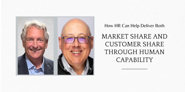 How HR Can Help Deliver Both Market Share and Customer Share through Human Capability