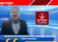 Sandeep Kumar Appointed as Chief Operating Officer at ONGC Foundation