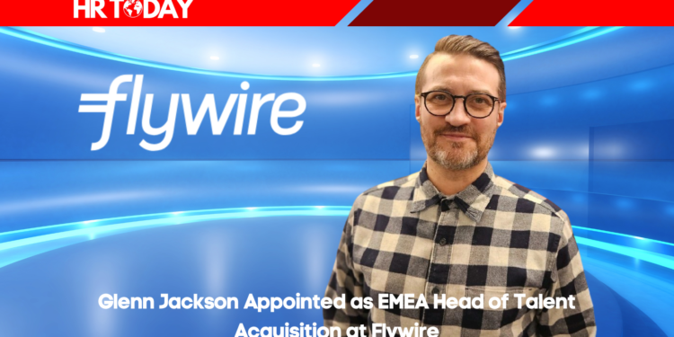 Glenn Jackson Appointed as EMEA Head of Talent Acquisition at Flywire