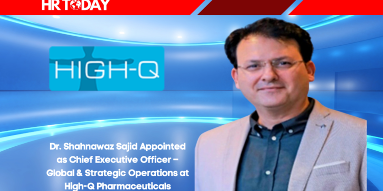 Dr. Shahnawaz Sajid Appointed as Chief Executive Officer – Global & Strategic Operations at High-Q Pharmaceuticals