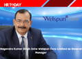 Nagendra Kumar Singh Joins Welspun Corp Limited as General Manager