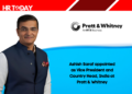Ashish Saraf appointed as Vice President and Country Head, India at Pratt & Whitney
