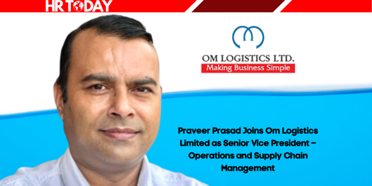 Praveer Prasad Joins Om Logistics Limited as Senior Vice President – Operations and Supply Chain Management