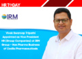Vivek Swaroop Tripathi Appointed as Vice President HR (Group Companies) at IRM Group – Non Pharma Business of Cadila Pharmaceuticals