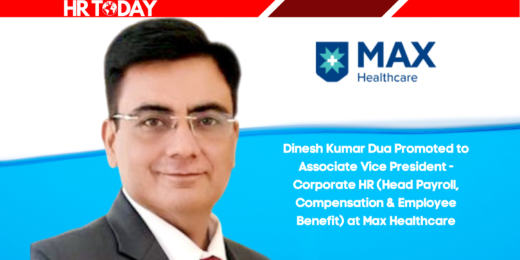 Dinesh Kumar Dua Promoted to Associate Vice President - Corporate HR (Head Payroll, Compensation & Employee Benefit) at Max Healthcare