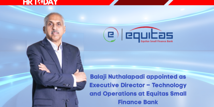 Balaji Nuthalapadi appointed as Executive Director – Technology and Operations at Equitas Small Finance Bank