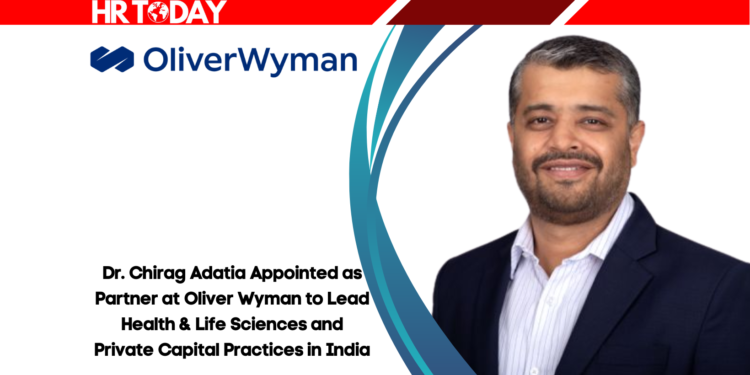 Dr. Chirag Adatia Appointed as Partner at Oliver Wyman to Lead Health & Life Sciences and Private Capital Practices in India