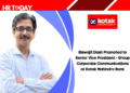 Biswajit Dash Promoted to Senior Vice President - Group Corporate Communications at Kotak Mahindra Bank