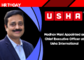 Madhav Mani Appointed as Chief Executive Officer at Usha International