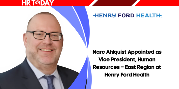 Marc Ahlquist Appointed as Vice President, Human Resources – East Region at Henry Ford Health