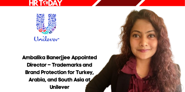 Ambalika Banerjjee Appointed Director – Trademarks and Brand Protection for Turkey, Arabia, and South Asia at Unilever