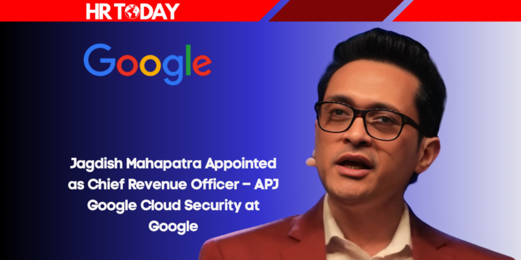 Jagdish Mahapatra Appointed as Chief Revenue Officer – APJ Google Cloud Security at Google