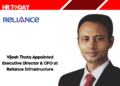 Vijesh Thota Appointed Executive Director & CFO at Reliance Infrastructure