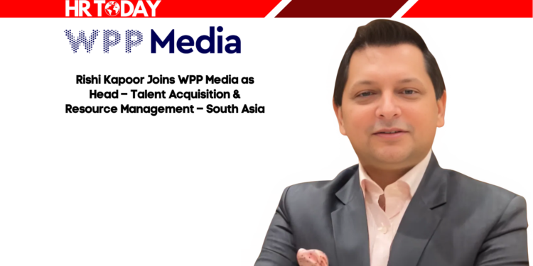 Rishi Kapoor Joins WPP Media as Head – Talent Acquisition & Resource Management – South Asia