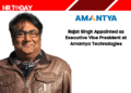 Rajat Singh Appointed as Executive Vice President at Amantya Technologies