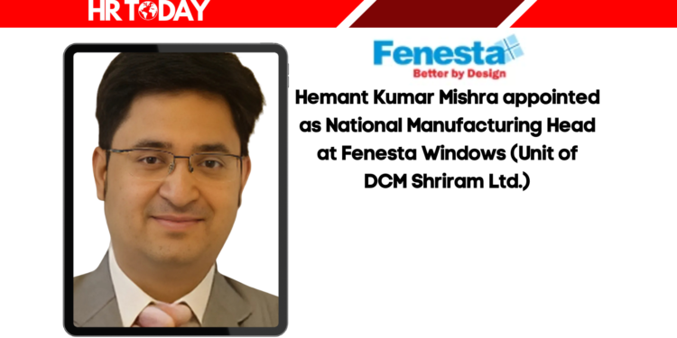 Hemant Kumar Mishra appointed as National Manufacturing Head at Fenesta Windows (Unit of DCM Shriram Ltd.)