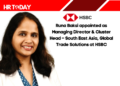 Runa Baksi appointed as Managing Director & Cluster Head – South East Asia, Global Trade Solutions at HSBC