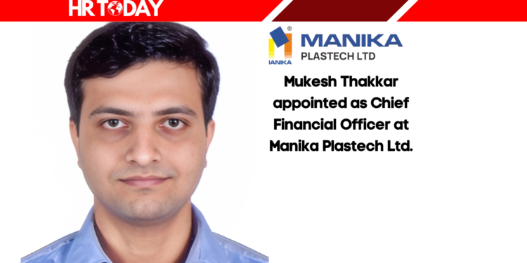 Mukesh Thakkar appointed as Chief Financial Officer at Manika Plastech Ltd.