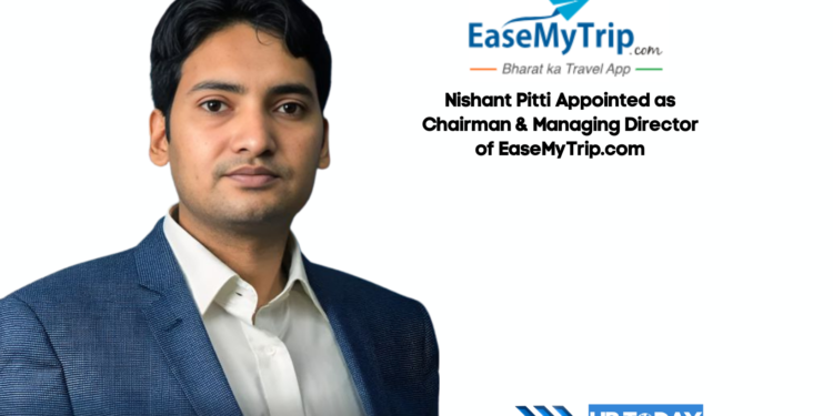 Nishant Pitti Appointed as Chairman & Managing Director of EaseMyTrip.com