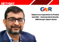 Rajesh Arora Appointed as President and CEO – Commercial & Growth at GMR Group’s Airport Sector