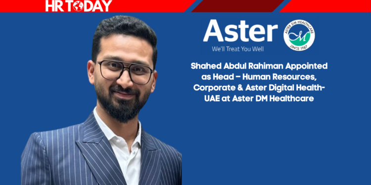 Shahed Abdul Rahiman Appointed as Head – Human Resources, Corporate & Aster Digital Health-UAE at Aster DM Healthcare
