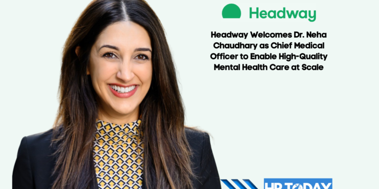 Headway Welcomes Dr. Neha Chaudhary as Chief Medical Officer to Enable High-Quality Mental Health Care at Scale