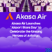 Akasa Air Launches ‘Airport Stars Day’ to Celebrate the Unsung Heroes of Aviation