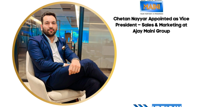 Chetan Nayyar Appointed as Vice President – Sales & Marketing at Ajay Maini Group
