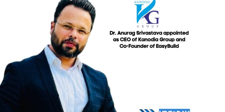 Dr. Anurag Srivastava appointed as CEO of Kanodia Group and Co-Founder of EasyBuild